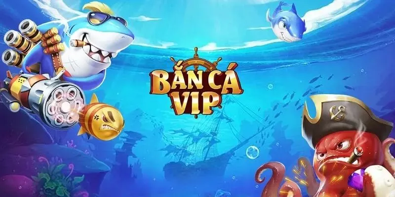 Bắn Cá Vip là tựa game hay