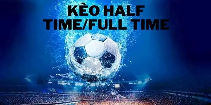 Cách bắt kèo half time và full time hiệu quả